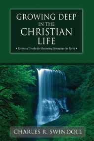 Growing Deep in the Christian Life (Essential Truths for Becoming Strong in the Faith) by Charles R. Swindoll, 9780310497318
