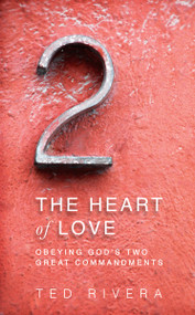 The Heart of Love (Obeying God's Two Great Commandments) by Ted Rivera, 9780310514824