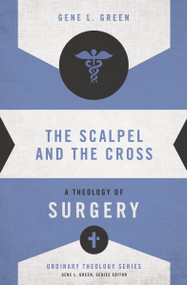 The Scalpel and the Cross (A Theology of Surgery) by Gene L. Green, 9780310516057