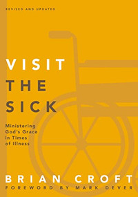 Visit the Sick (Ministering God's Grace in Times of Illness) by Brian Croft, Mark Dever, 9780310517146