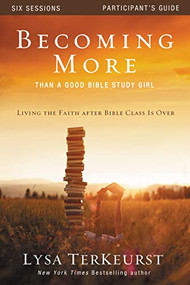 Becoming More Than a Good Bible Study Girl Participant's Guide (Living the Faith after Bible Class Is Over) by Lysa TerKeurst, 9780310877707