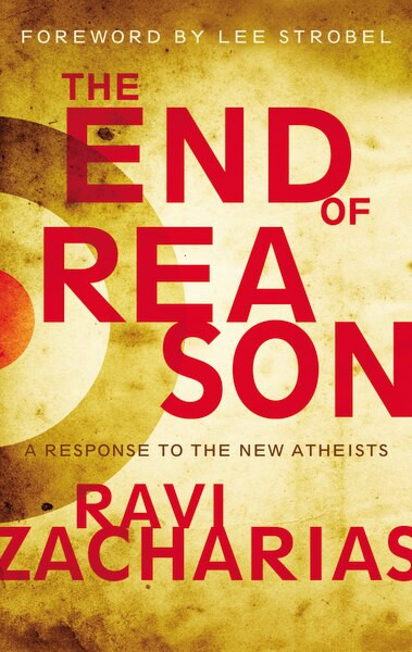 The End of Reason (A Response to the New Atheists) by Ravi Zacharias, 9780310282518