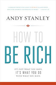 How to Be Rich (It's Not What You Have. It's What You Do With What You Have.) by Andy Stanley, 9780310494874