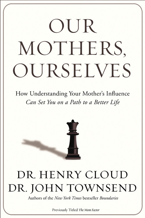 Our Mothers, Ourselves (How Understanding Your Mother's Influence Can Set You on a Path to a Better Life) by Henry Cloud, John Townsend, 9780310342533
