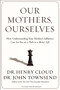 Our Mothers, Ourselves (How Understanding Your Mother's Influence Can Set You on a Path to a Better Life) by Henry Cloud, John Townsend, 9780310342533