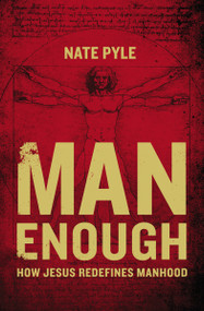 Man Enough (How Jesus Redefines Manhood) by Nate Pyle, 9780310343370