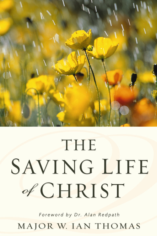 The Saving Life of Christ (You Can Have a Dynamic Faith and Victorious Spiritual Life) by Major W. Ian Thomas, Dr. Alan Redpath, 9780310332626