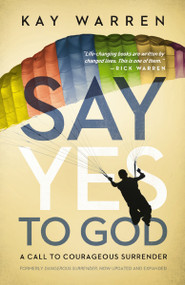 Say Yes to God (A Call to Courageous Surrender) by Kay Warren, 9780310328360