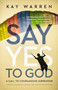 Say Yes to God (A Call to Courageous Surrender) by Kay Warren, 9780310328360
