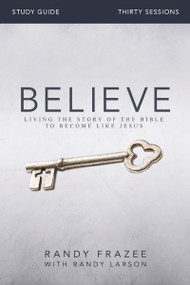 Believe Bible Study Guide (Living the Story of the Bible to Become Like Jesus) by Randy Frazee, Randy Larson, 9780310826118