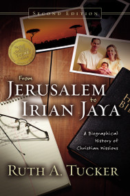 From Jerusalem to Irian Jaya (A Biographical History of Christian Missions) by Ruth A. Tucker, 9780310239376