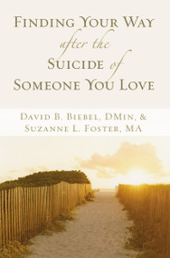 Finding Your Way after the Suicide of Someone You Love (Help and Hope for an Unexpected Journey) by David B. Biebel, Suzanne L. Foster, 9780310257578