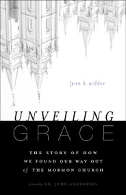 Unveiling Grace (The Story of How We Found Our Way out of the Mormon Church) by Lynn K. Wilder, 9780310331124