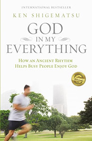 God in My Everything (How an Ancient Rhythm Helps Busy People Enjoy God) by Ken Shigematsu, 9780310499251