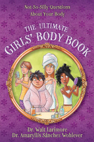 The Ultimate Girls' Body Book (Not-So-Silly Questions About Your Body) by Walt Larimore, MD, Amaryllis Sánchez Wohlever, MD, 9780310739814