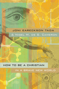 How to Be a Christian in a Brave New World by Joni Eareckson Tada, Nigel M. de S. Cameron, 9780310259398