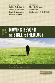 Four Views on Moving Beyond the Bible to Theology by Stanley N. Gundry, Gary T. Meadors, Walter C. Kaiser, Jr., Daniel M. Doriani, Kevin J. Vanhoozer, William J. Webb, Mark L. Strauss, Al Wolters, Christopher J. H. Wright, Zondervan, 9780310276555