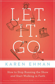 Let. It. Go. (How to Stop Running the Show and Start Walking in Faith) by Karen Ehman, 9780310333920