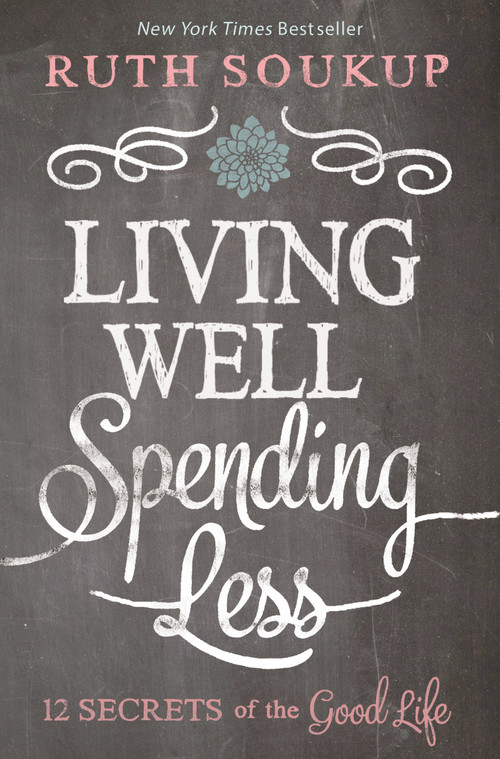 Living Well, Spending Less (12 Secrets of the Good Life) by Ruth Soukup, 9780310337676