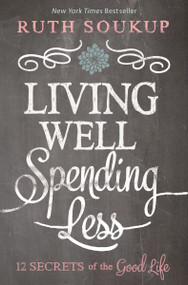 Living Well, Spending Less (12 Secrets of the Good Life) by Ruth Soukup, 9780310337676