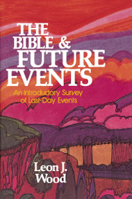 The Bible and Future Events (An Introductory Survey of Last-Day Events) by Leon J. Wood, 9780310347019