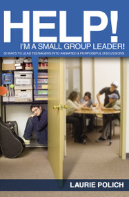 Help! I'm a Small-Group Leader! (50 Ways to Lead Teenagers into Animated and Purposeful Discussions) by Laurie Polich, 9780310224631