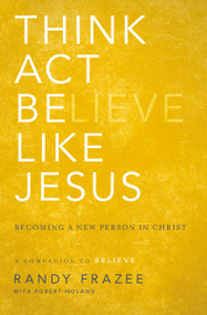 Think, Act, Be Like Jesus (Becoming a New Person in Christ) by Randy Frazee, Robert Noland, 9780310250173