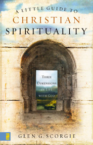 A Little Guide to Christian Spirituality (Three Dimensions of Life with God) by Glen G. Scorgie, 9780310274599