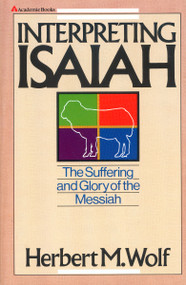 Interpreting Isaiah (The Suffering and Glory of the Messiah) by Herbert  M. Wolf, 9780310390619