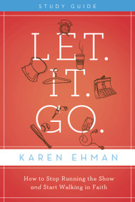 Let. It. Go. Bible Study Guide (How to Stop Running the Show and Start Walking in Faith) by Karen Ehman, 9780310684541