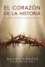 El corazón de la Historia (El diseño magistral de Dios para restaurar a su pueblo) (Spanish Edition) by Randy Frazee, 9780829758931