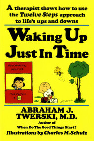 Waking up Just in Time (A Therapist Shows How to Use the Twelve Steps Approach to Life's Ups and Downs) by Abraham J. Twerski, M.D., Charles M. Schultz, 9780312132071