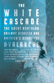 The White Cascade (The Great Northern Railway Disaster and America's Deadliest Avalanche) by Gary Krist, 9780805083293