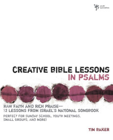 Creative Bible Lessons in Psalms (Raw Faith and Rich Praise---12 Lessons from Israel's National Songbook) by Tim Baker, 9780310231783