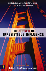The Church of Irresistible Influence (Bridge-Building Stories to Help Reach Your Community) by Robert Lewis, Rob Wilkins, Bob Buford, 9780310250159