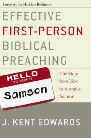 Effective First-Person Biblical Preaching (The Steps from Text to Narrative Sermon) by J. Kent Edwards, Haddon W. Robinson, 9780310263098