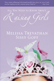 Raising Girls (Learn How to Encourage, Challenge, and Inspire Your Daughter to Discover Who God Is Calling Her to Be) by Melissa Trevathan, Helen Stitt Goff, 9780310272892