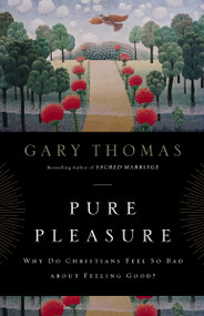 Pure Pleasure (Why Do Christians Feel So Bad about Feeling Good?) by Gary  Thomas, 9780310290803