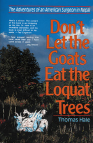 Don't Let the Goats Eat the Loquat Trees (The Adventures of an American Surgeon in Nepal) by Thomas Hale, 9780310213017