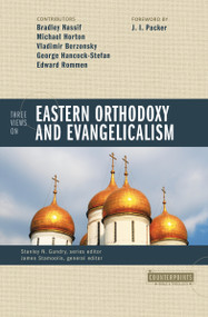 Three Views on Eastern Orthodoxy and Evangelicalism by Stanley N. Gundry, James J. Stamoolis, Brad Nassif, Michael Horton, Father Vladimir Berzonsky, George Hancock-Stefan, Edward Rommen, J. I. Packer, Zondervan, 9780310235392
