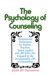 Psychology of Counseling (Professional Techniques for Pastors, Teachers, Youth Leaders and All Who Are Engaged in the Incomparable Art of Counseling) by Clyde  Narramore, 9780310237846