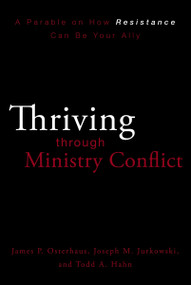 Thriving through Ministry Conflict (A Parable on How Resistance Can Be Your Ally) by James P. Osterhaus, Joseph M. Jurkowski, Todd A. Hahn, 9780310324669