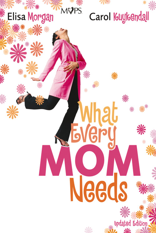 What Every Mom Needs (Meeting Your Six Basic Needs as a Mom) by Elisa Morgan, Carol Kuykendall, 9780310270492