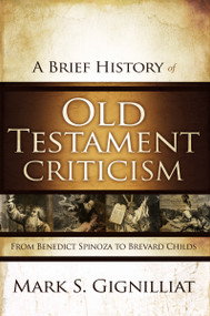 A Brief History of Old Testament Criticism (From Benedict Spinoza to Brevard Childs) by Mark S. Gignilliat, 9780310325321