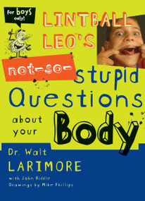 Lintball Leo's Not-So-Stupid Questions About Your Body by Walt Larimore, MD, John Riddle, Mike Phillips, 9780310705451