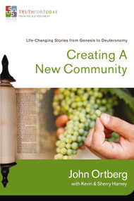 Creating a New Community (Life-Changing Stories from Genesis to Deuteronomy) by John Ortberg, Kevin G. Harney, Sherry Harney, 9780310329602
