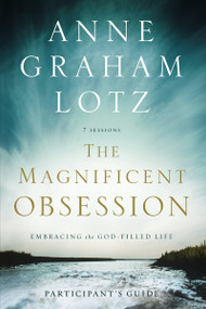 The Magnificent Obsession Bible Study Participant's Guide (Embracing the God-Filled Life) by Anne Graham Lotz, 9780310329831