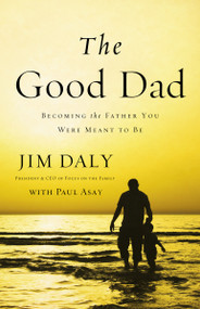 The Good Dad (Becoming the Father You Were Meant to Be) by Jim Daly, Paul Asay, 9780310331797