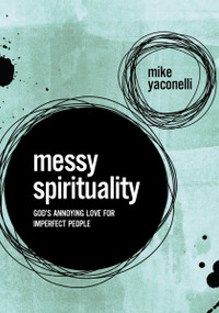Messy Spirituality (God's Annoying Love for Imperfect People) by Mike  Yaconelli, Karla Yaconelli, 9780310345558