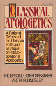 Classical Apologetics (A Rational Defense of the Christian Faith and a Critique of Presuppositional Apologetics) by John H. Gerstner, Arthur W. Lindsley, R.C. Sproul, 9780310449515